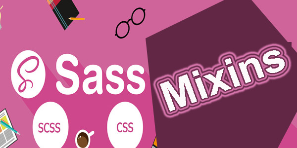 Kiến thức cơ bản về Sass - bài 6 Hỗn hợp - Mixins