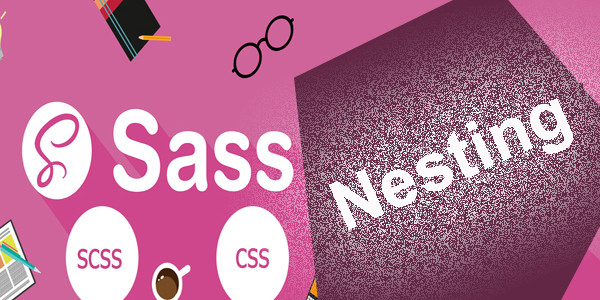 Kiến thức cơ bản về Sass - bài 3 Lồng nhau (Nesting)