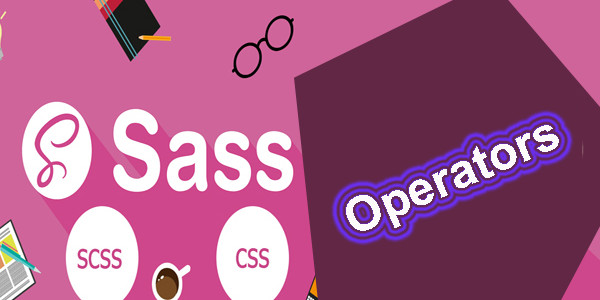 Kiến thức cơ bản về Sass - bài 8 Toán tử - Operators